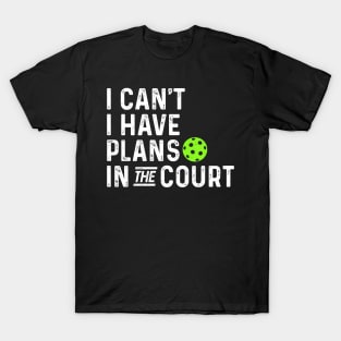 funny pickleball I can't I have plans in the court. T-Shirt